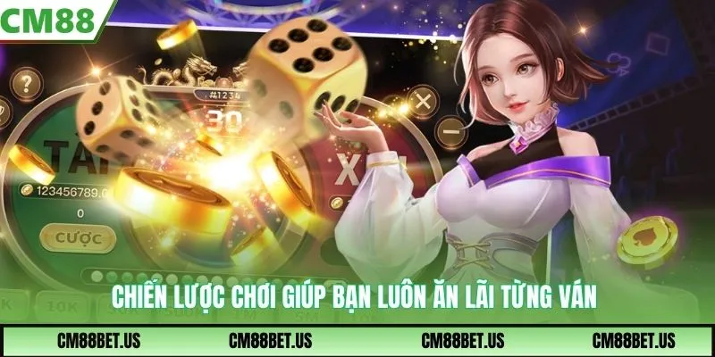 Chiến lược chơi giúp bạn luôn ăn lãi từng ván