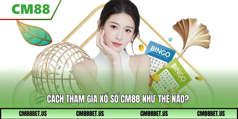Cách tham gia xổ số Cm88 như thế nào?